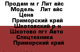 Продам м/г Лит айс.  › Модель ­ Лит-айс › Цена ­ 125 000 - Приморский край, Шкотовский р-н, Шкотово пгт Авто » Спецтехника   . Приморский край